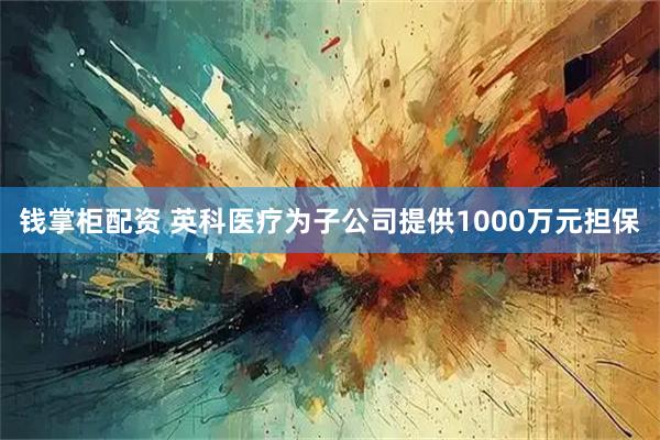 钱掌柜配资 英科医疗为子公司提供1000万元担保