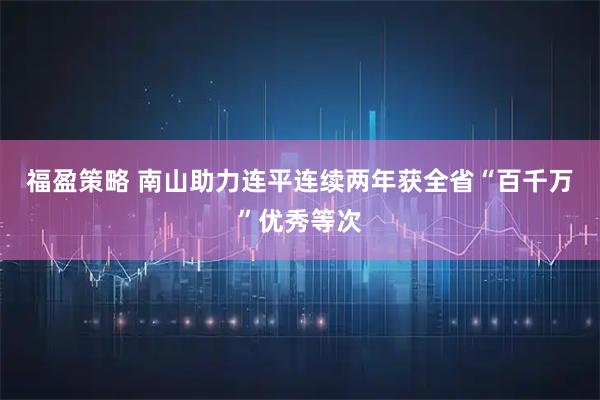 福盈策略 南山助力连平连续两年获全省“百千万”优秀等次